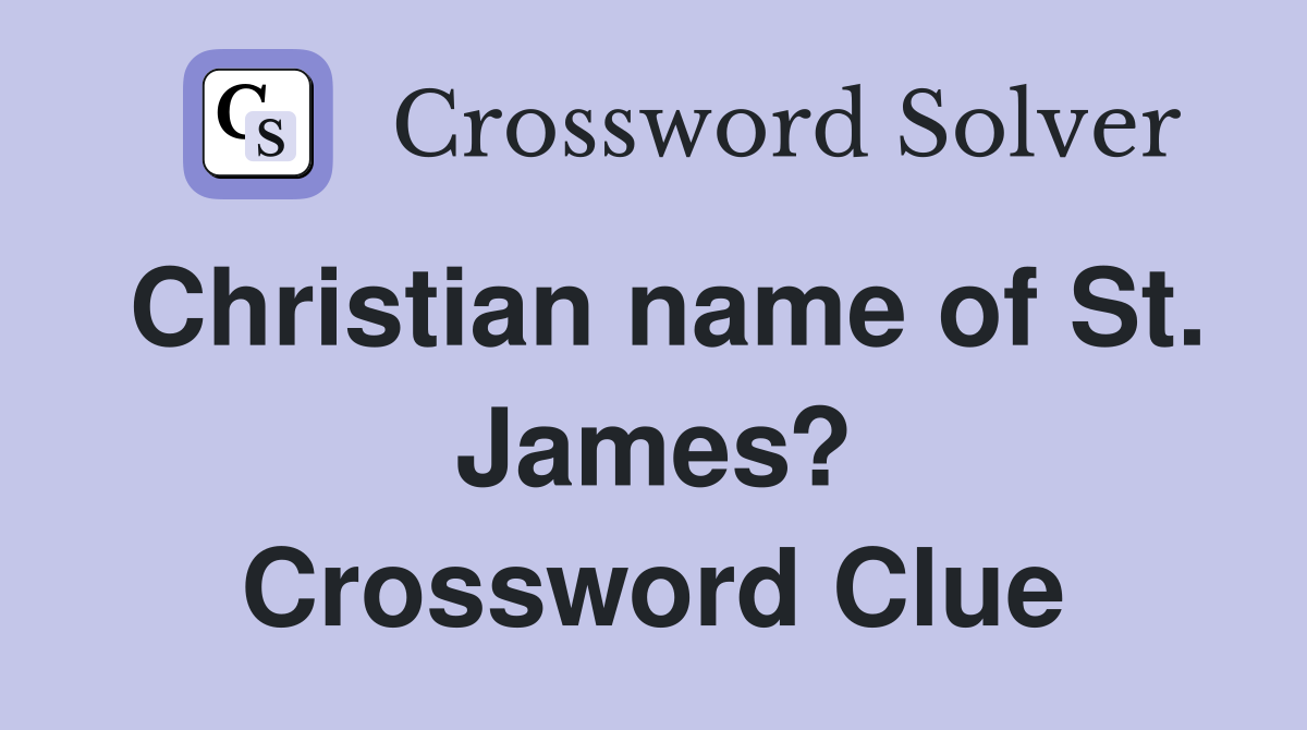 Christian name of St. James? Crossword Clue