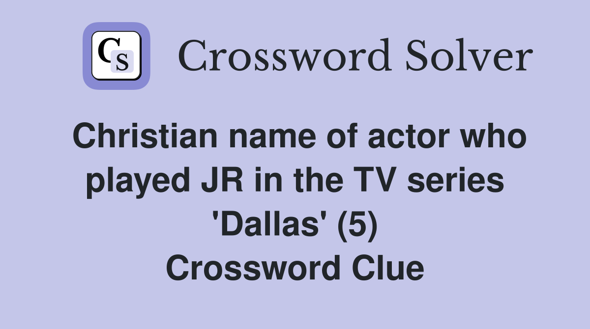 Christian name of actor who played JR in the TV series 'Dallas' (5) Crossword Clue