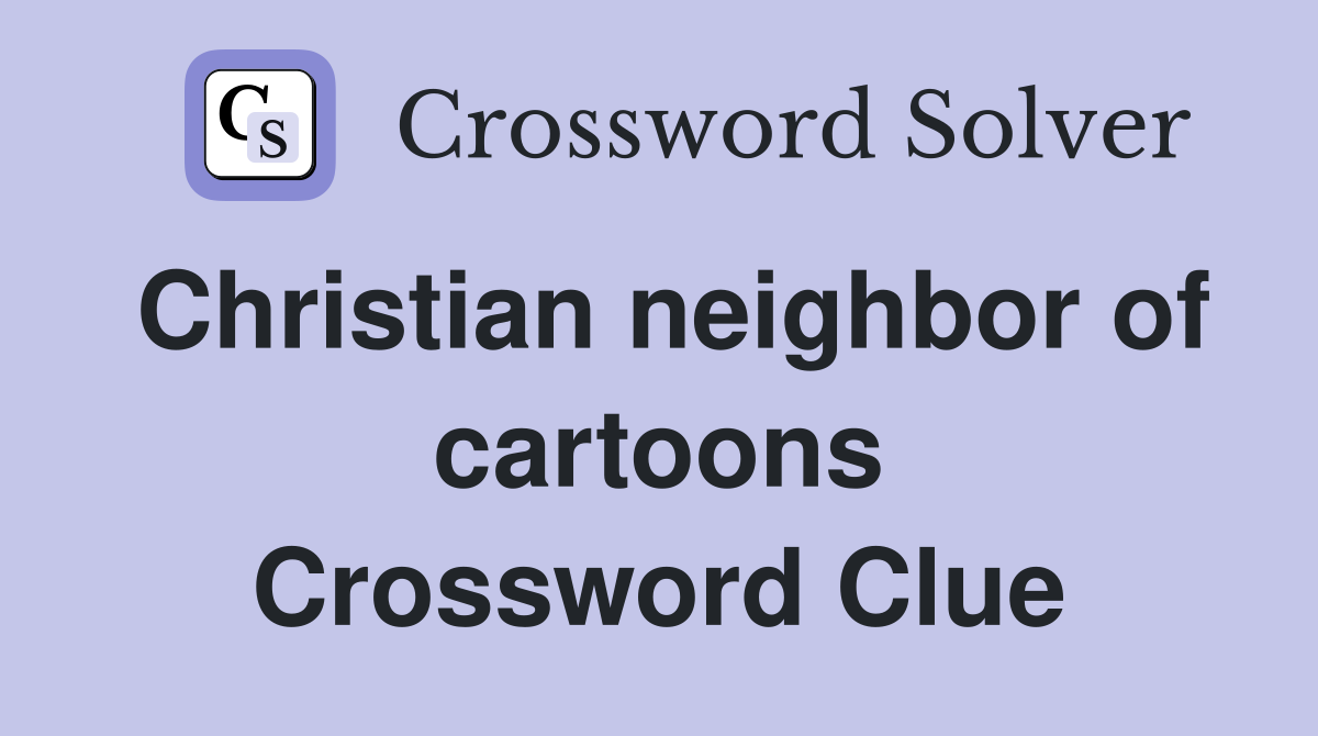 Christian neighbor of cartoons Crossword Clue