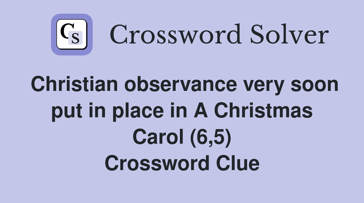 Christian observance very soon put in place in A Christmas Carol (6,5) Crossword Clue