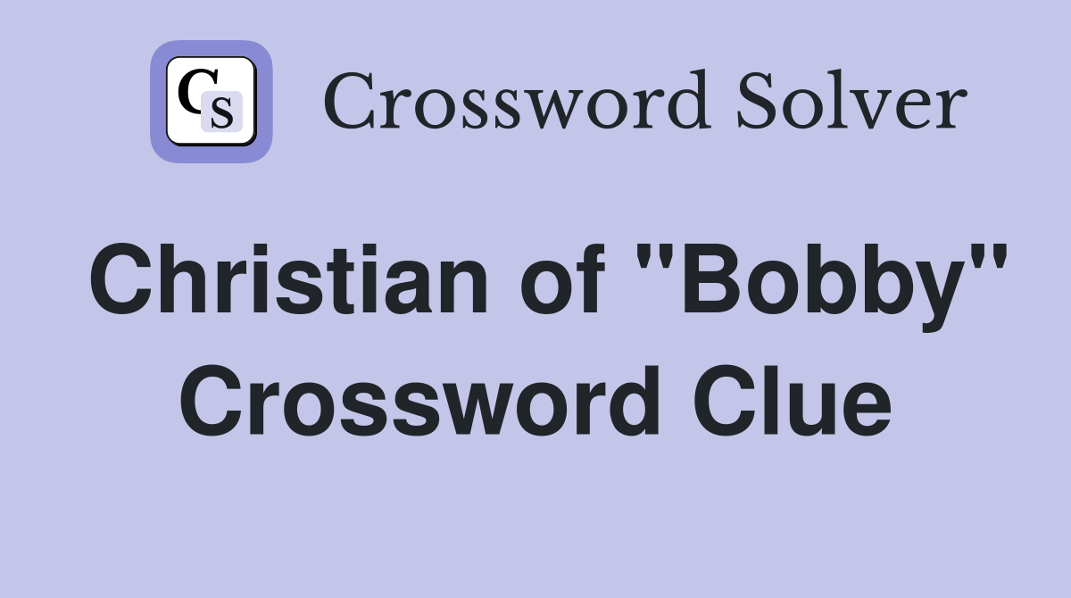 Christian of "Bobby" Crossword Clue