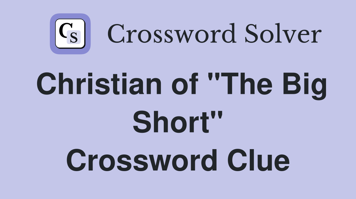 Christian of "The Big Short" Crossword Clue