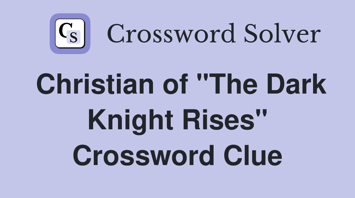 Christian of "The Dark Knight Rises" Crossword Clue
