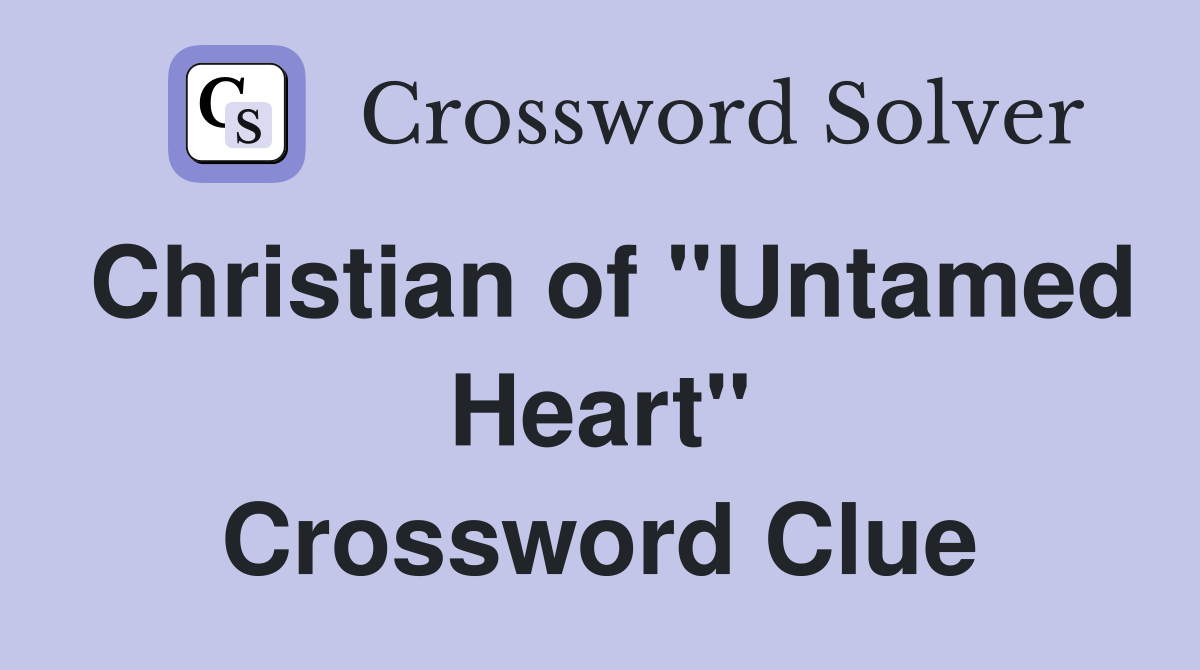 Christian of "Untamed Heart" Crossword Clue