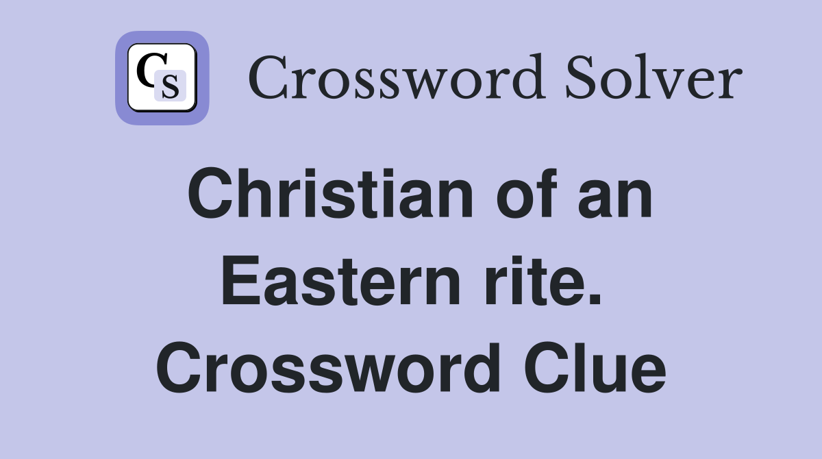 Christian of an Eastern rite. Crossword Clue