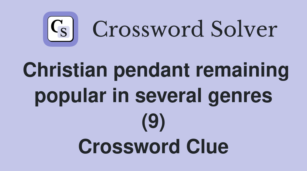 Christian pendant remaining popular in several genres (9) Crossword Clue