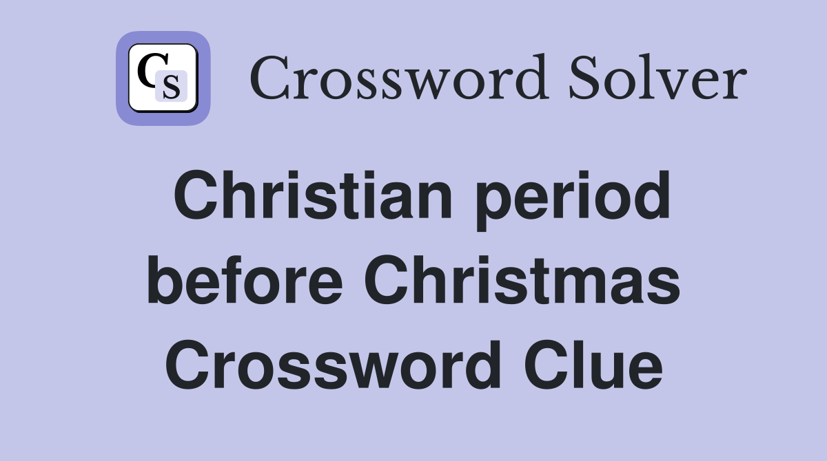 Christian period before Christmas Crossword Clue
