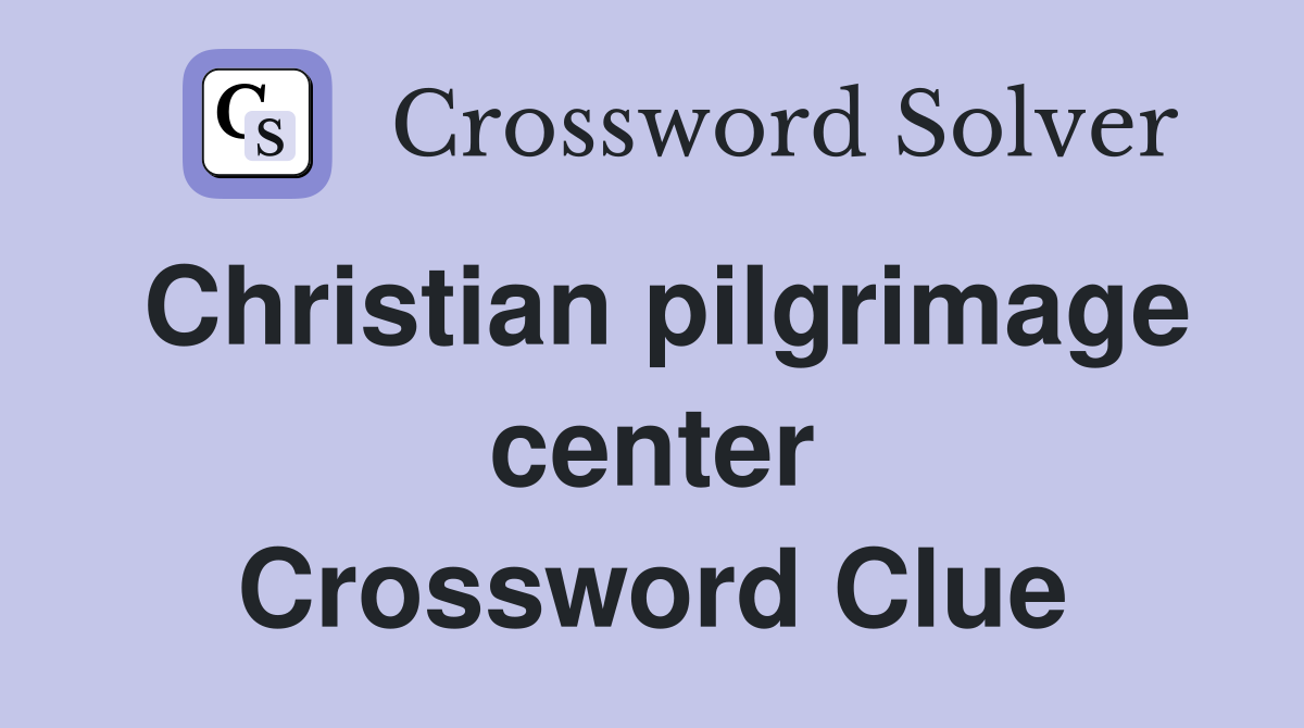 Christian pilgrimage center Crossword Clue