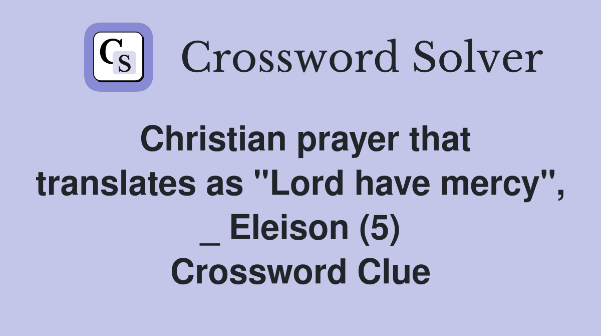 Christian prayer that translates as "Lord have mercy", _ Eleison (5) Crossword Clue