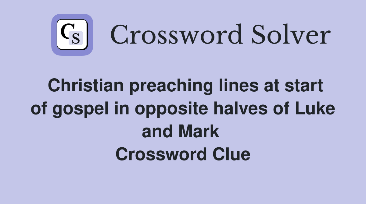 Christian preaching lines at start of gospel in opposite halves of Luke and Mark  Crossword Clue