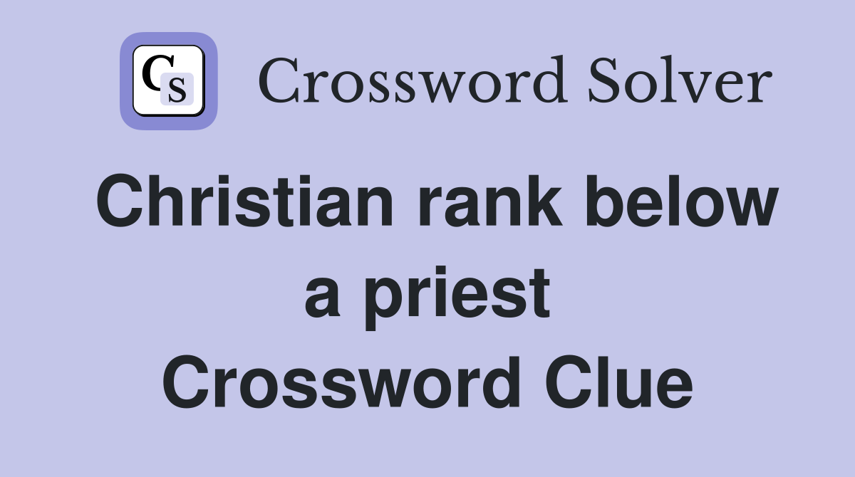 Christian rank below a priest Crossword Clue