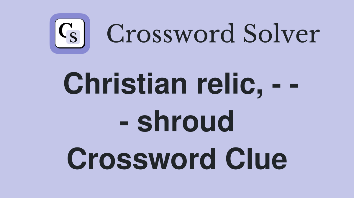 Christian relic, - - - shroud Crossword Clue