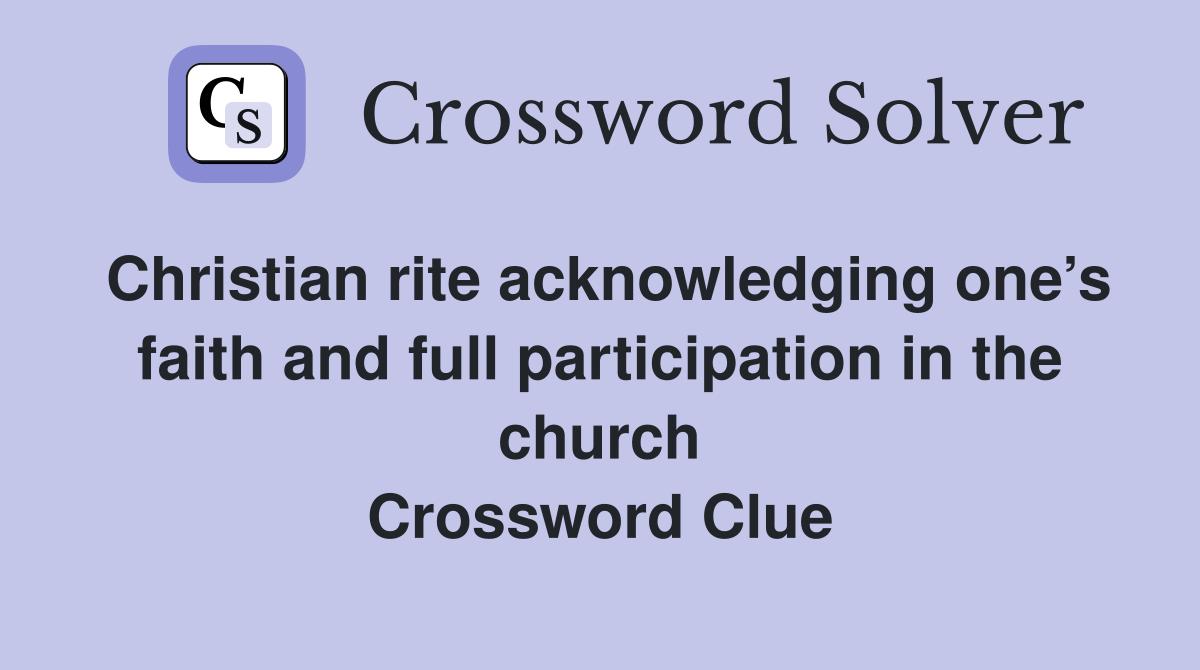 Christian rite acknowledging one’s faith and full participation in the church Crossword Clue