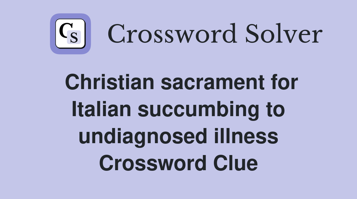 Christian sacrament for Italian succumbing to undiagnosed illness Crossword Clue