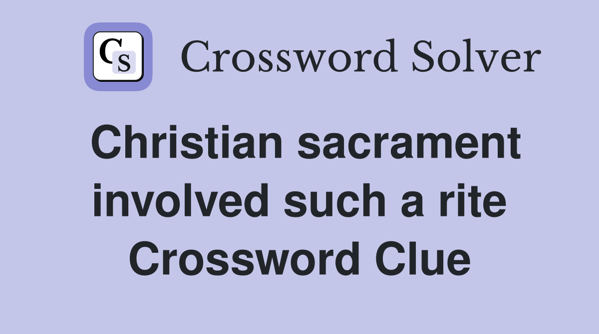 Christian sacrament involved such a rite Crossword Clue