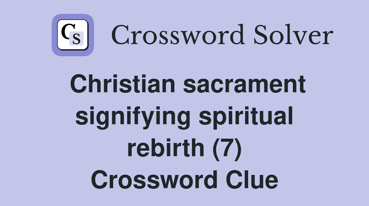 Christian sacrament signifying spiritual rebirth (7) Crossword Clue