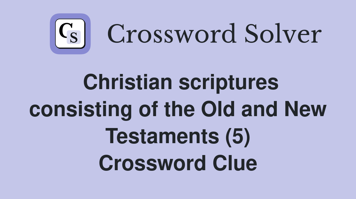 Christian scriptures consisting of the Old and New Testaments (5) Crossword Clue