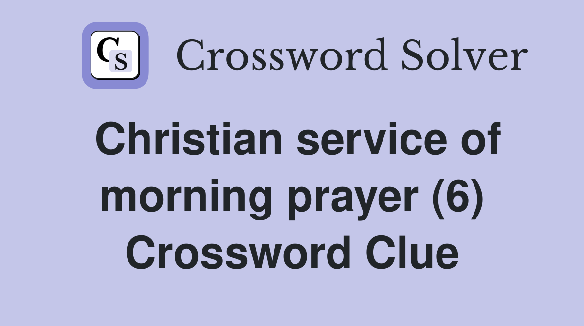 Christian service of morning prayer (6) Crossword Clue