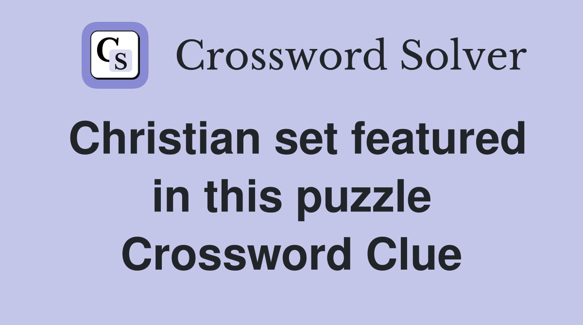 Christian set featured in this puzzle Crossword Clue