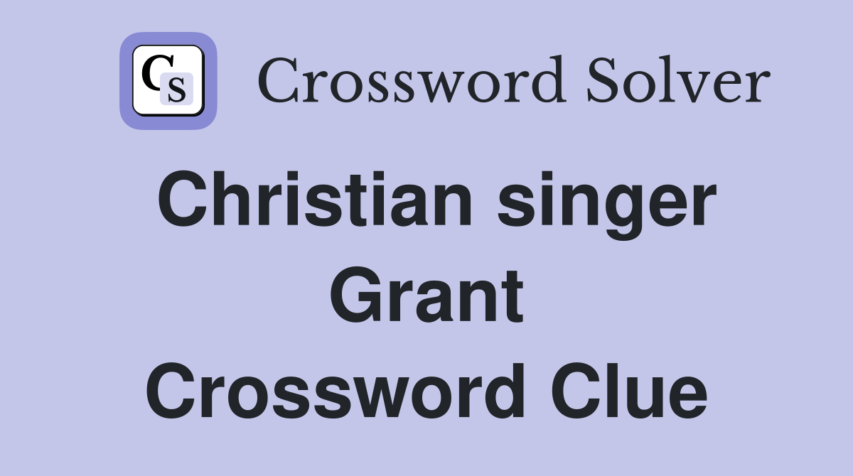 Christian singer Grant Crossword Clue