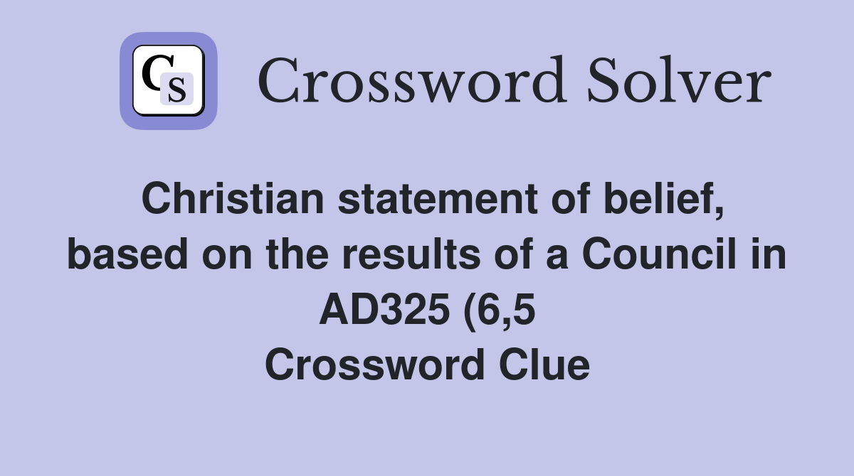 Christian statement of belief, based on the results of a Council in AD325 (6,5 Crossword Clue