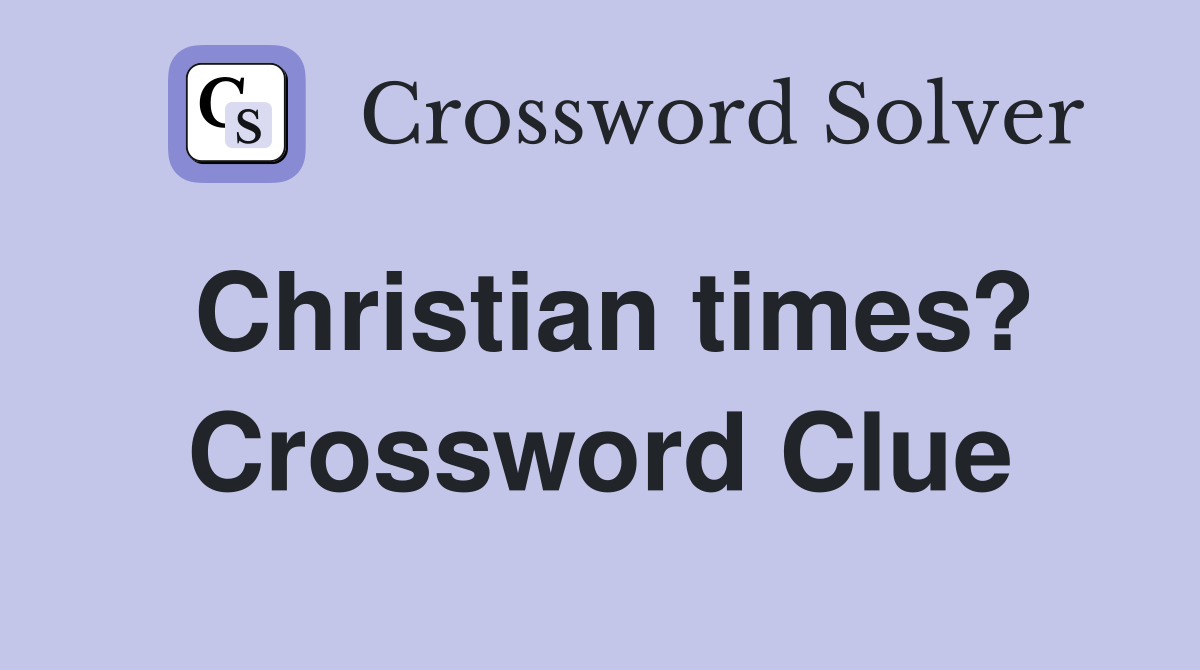 Christian times? Crossword Clue