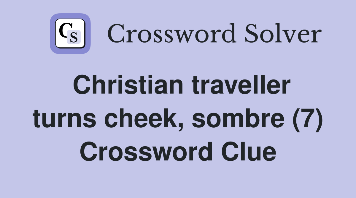Christian traveller turns cheek, sombre (7) Crossword Clue