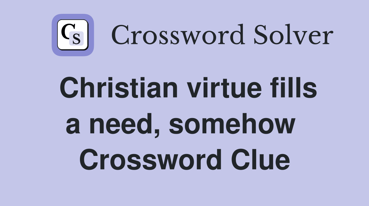Christian virtue fills a need, somehow  Crossword Clue