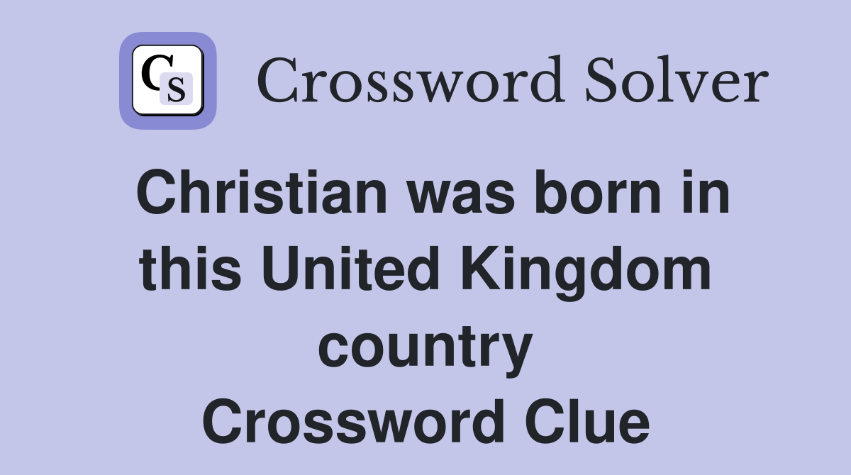 Christian was born in this United Kingdom country Crossword Clue