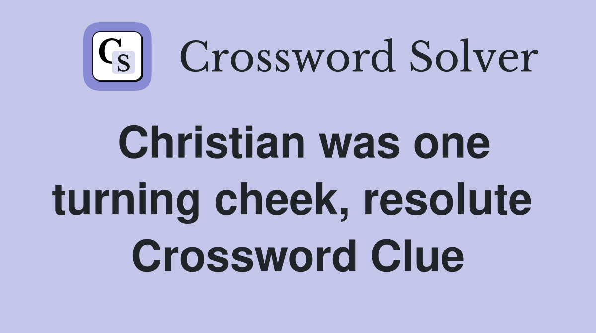 Christian was one turning cheek, resolute  Crossword Clue