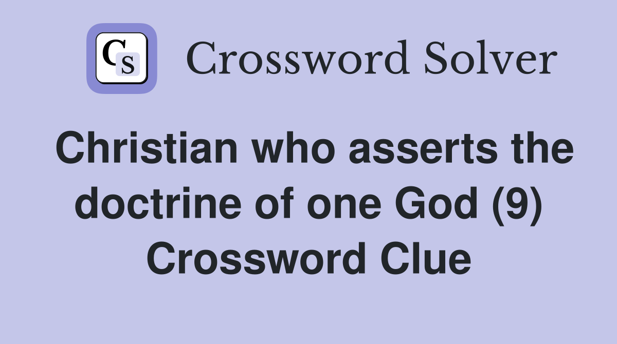 Christian who asserts the doctrine of one God (9) Crossword Clue