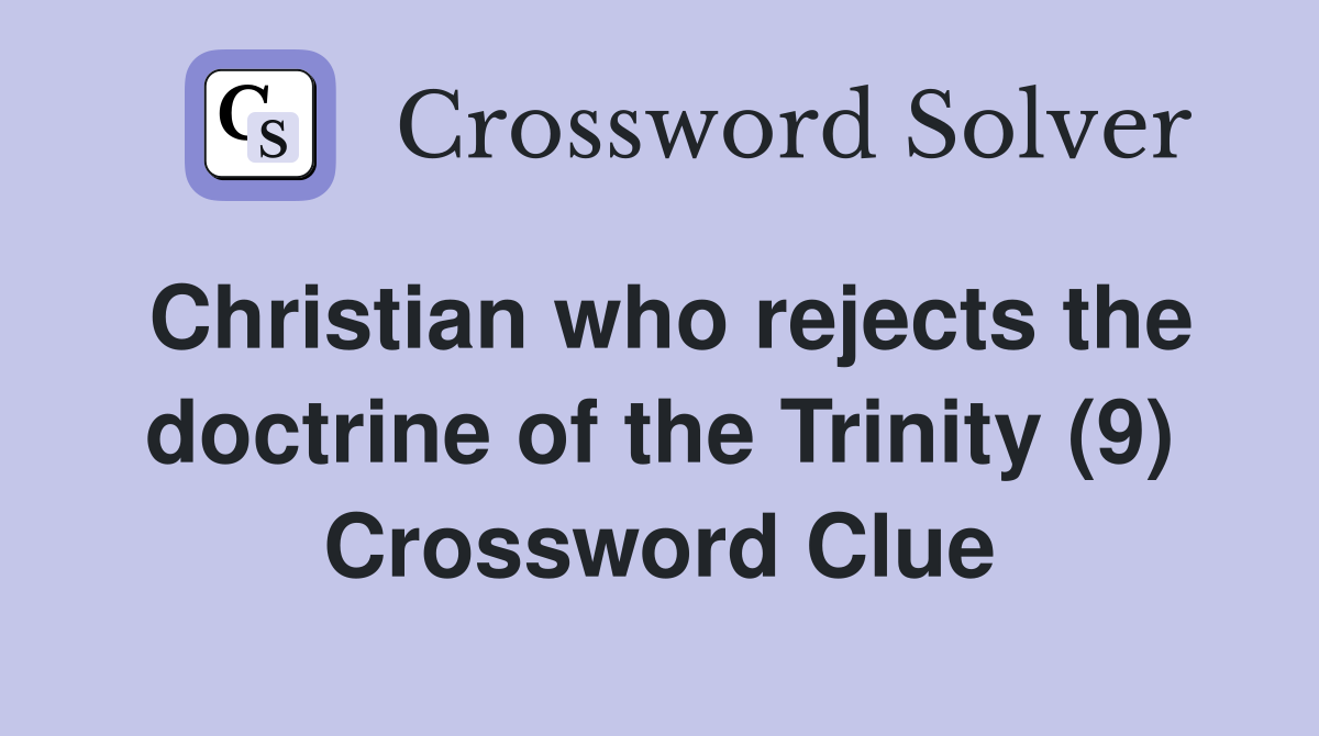 Christian who rejects the doctrine of the Trinity (9) Crossword Clue