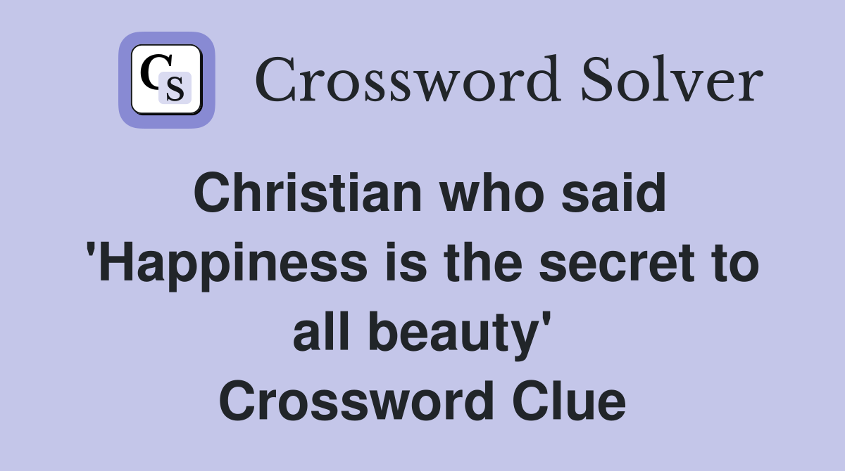 Christian who said 'Happiness is the secret to all beauty' Crossword Clue