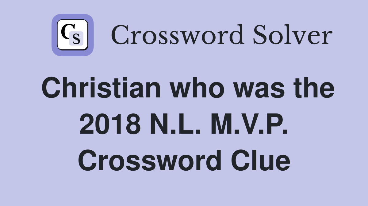 Christian who was the 2018 N.L. M.V.P. Crossword Clue