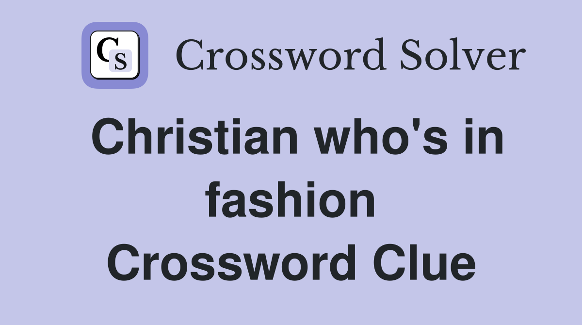 Christian who's in fashion Crossword Clue