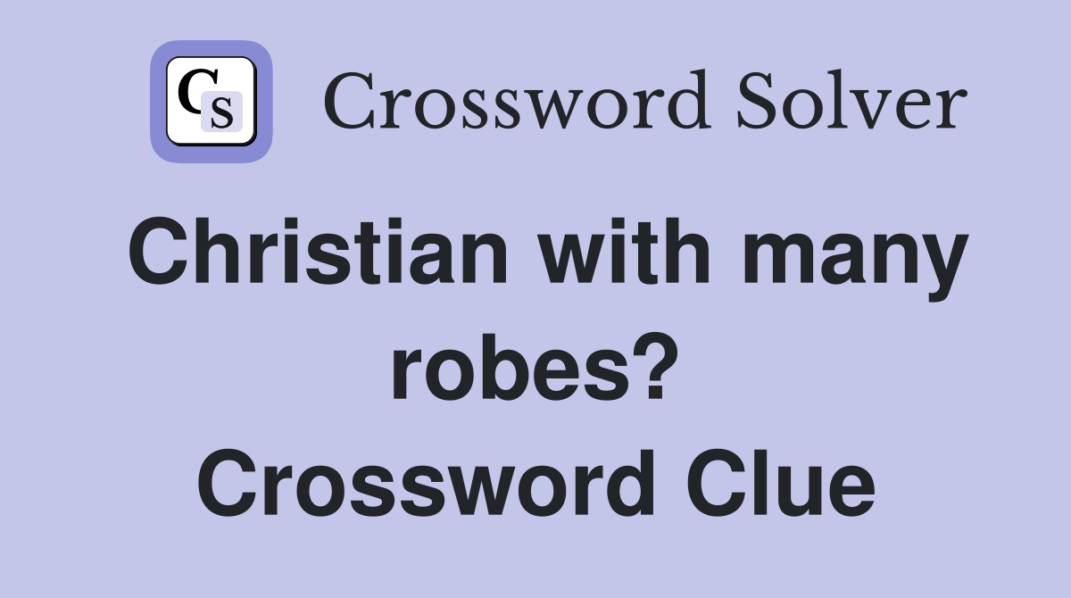 Christian with many robes? Crossword Clue