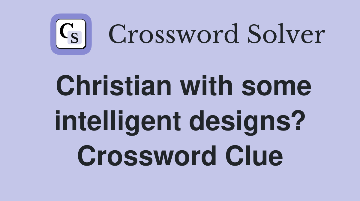 Christian with some intelligent designs? Crossword Clue