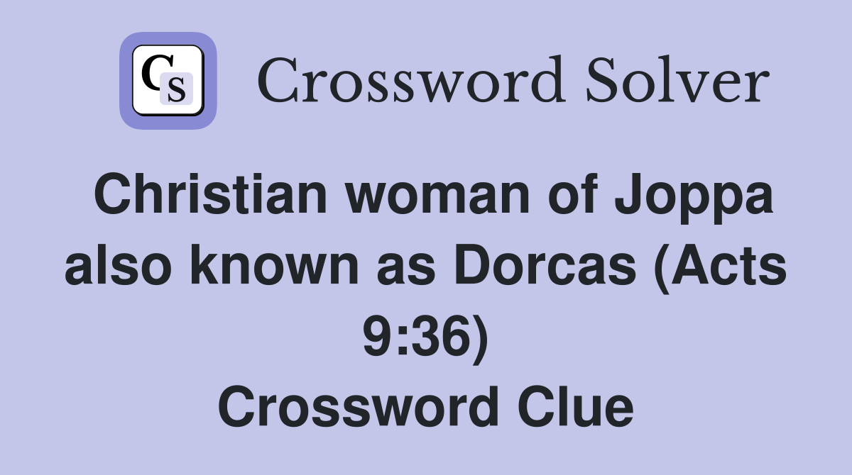 Christian woman of Joppa also known as Dorcas (Acts 9:36) Crossword Clue