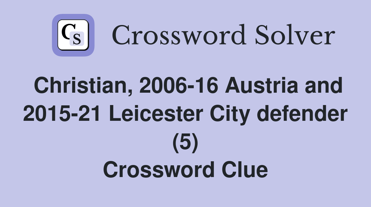 Christian, 2006-16 Austria and 2015-21 Leicester City defender (5) Crossword Clue