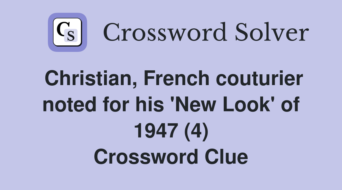 Christian, French couturier noted for his 'New Look' of 1947 (4) Crossword Clue
