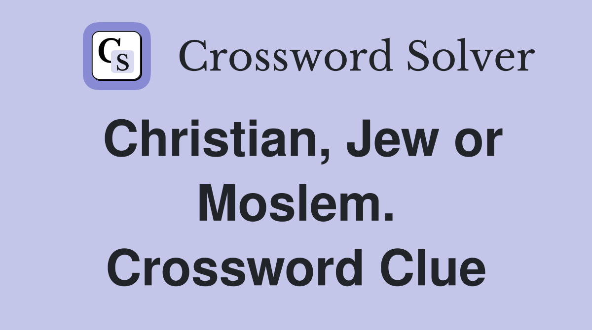 Christian, Jew or Moslem. Crossword Clue