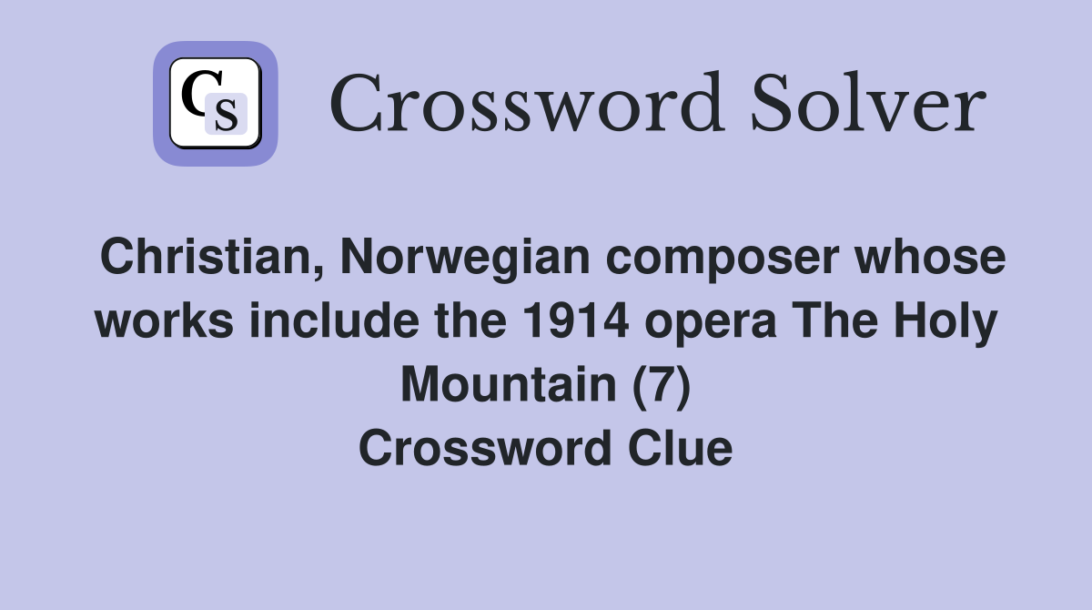 Christian, Norwegian composer whose works include the 1914 opera The Holy Mountain (7) Crossword Clue