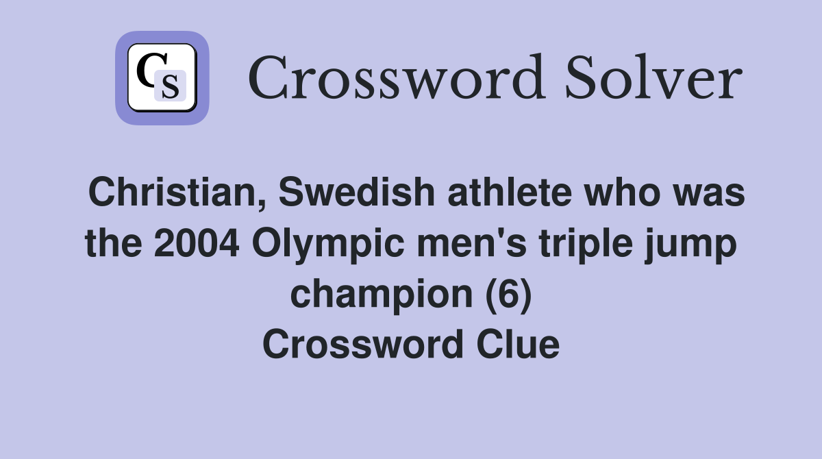 Christian, Swedish athlete who was the 2004 Olympic men's triple jump champion (6) Crossword Clue
