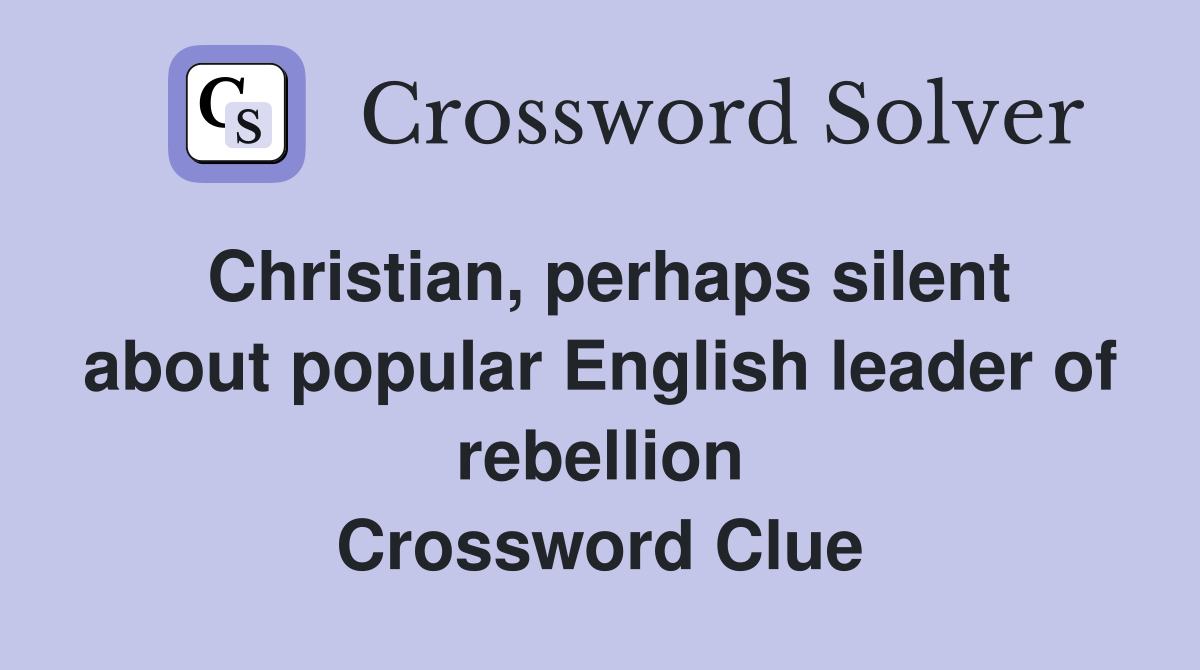 Christian, perhaps silent about popular English leader of rebellion Crossword Clue