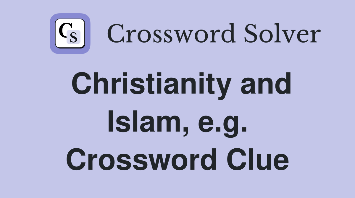 Christianity and Islam, e.g. Crossword Clue