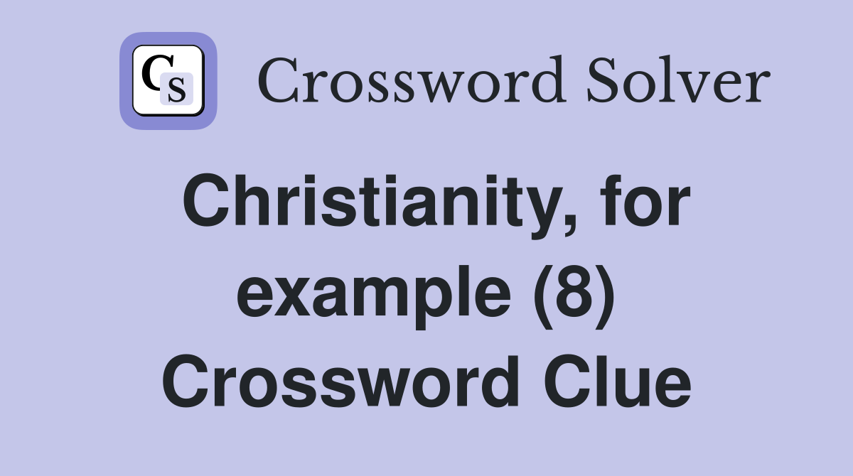 Christianity, for example (8) Crossword Clue