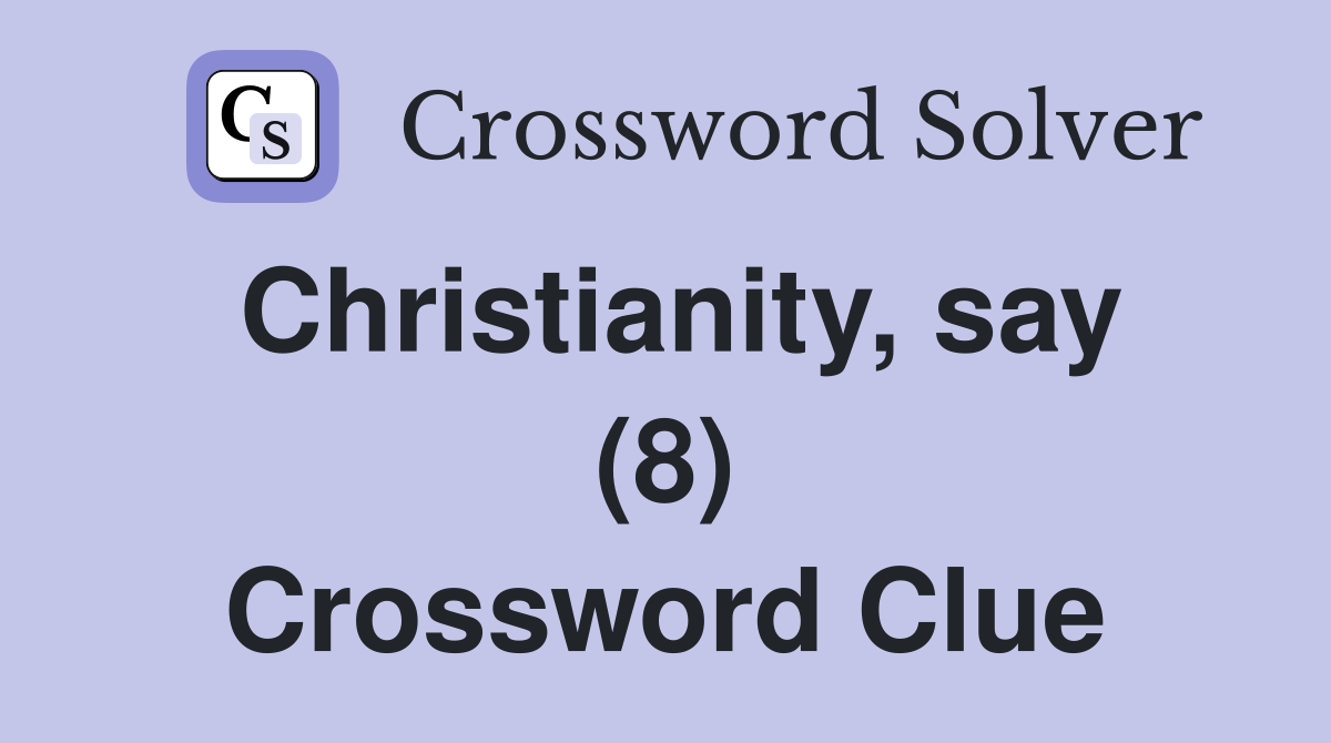 Christianity, say (8) Crossword Clue