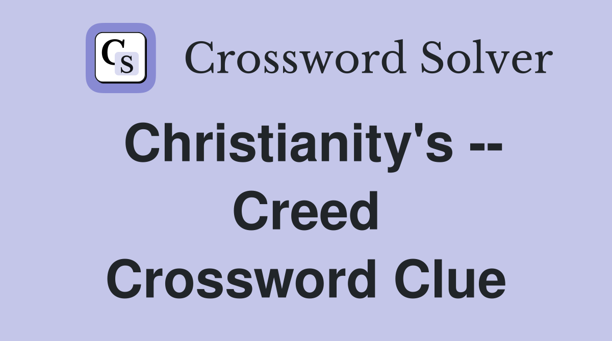 Christianity's -- Creed Crossword Clue