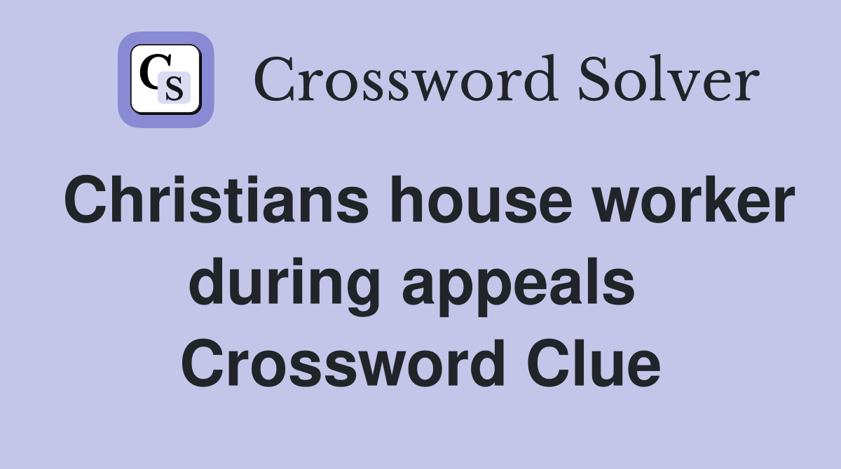 Christians house worker during appeals  Crossword Clue