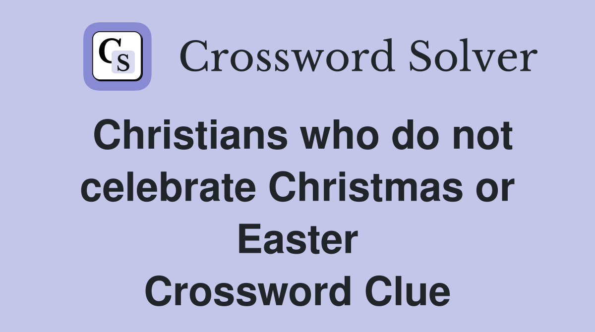 Christians who do not celebrate Christmas or Easter Crossword Clue